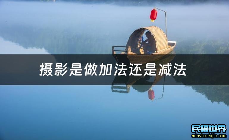 摄影是做加法还是减法 摄影是做减法的怎么理解